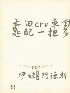 本田crv车钥匙配一把多少钱