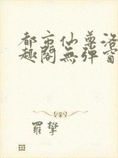 都市仙尊洛尘笔趣阁无弹窗