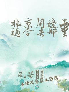 北京周边两日游适合去哪里