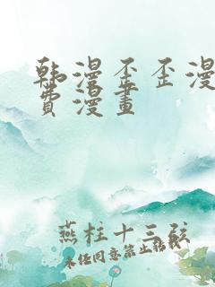 韩漫歪歪漫画免费漫画