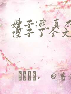 嫂子:我真不是傻子了全文免费阅读