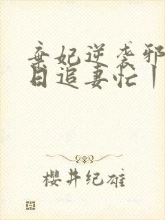 弃妃逆袭邪王日日追妻忙丨