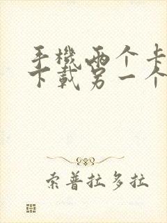 手机两个卡怎么下载另一个微信