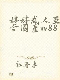 婷婷成人亚洲综合国产xv88