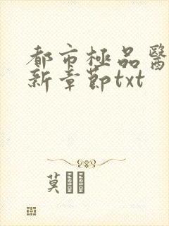 都市极品医神最新章节txt