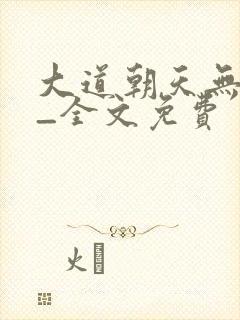 大道朝天无弹窗_全文免费