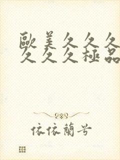 欧美久久久精品久久久极品