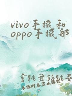 vivo手机和oppo手机那个好