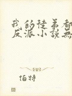 我的徒弟都是大反派小说无弹窗