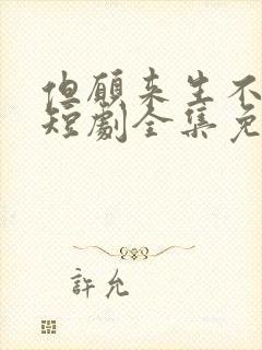 但愿来生不相逢短剧全集免费观看