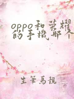 oppo和荣耀的手机哪个好