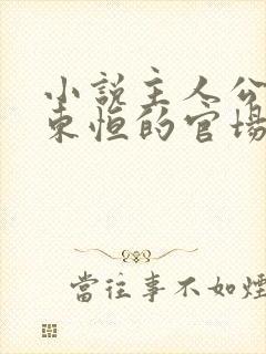 小说主人公叫楚东恒的官场小说免费阅读