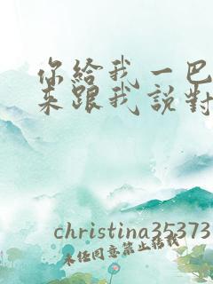 你给我一巴掌再来跟我说对不起