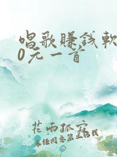 唱歌赚钱软件10元一首