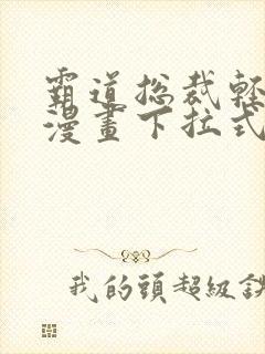 霸道总裁轻点爱漫画下拉式免费看