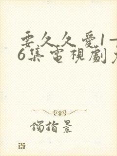 要久久爱1—36集电视剧免费观看流畅