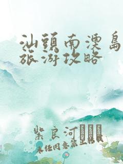 汕头南澳岛自驾旅游攻略