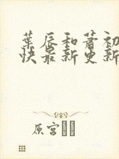 叶辰和萧初然最快最新更新