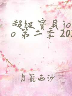 超级宝贝jojo 第二季 2021在线观看