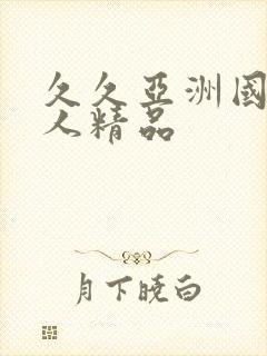 久久亚洲国产成人精品