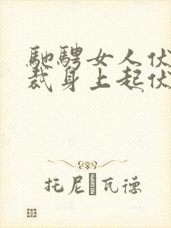 驰骋女人伏在总裁身上起伏泄欲