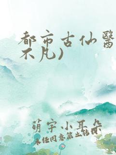 都市古仙医(叶不凡)