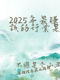 2025年最赚钱的行业是什么