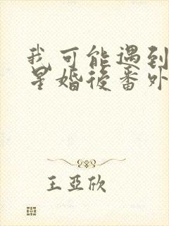 我可能遇到了救星婚后番外