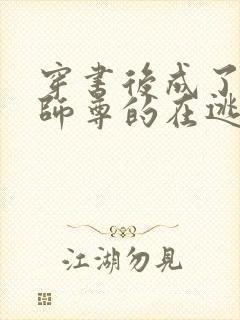 穿书后成了病娇师尊的在逃乖徒全书免费阅读