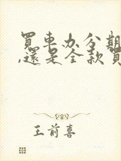 买车办分期合适,还是全款买车合适