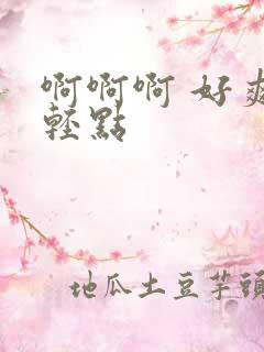 啊啊啊 好爽 轻点