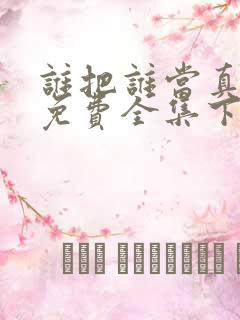 谁把谁当真漫画免费全集下拉式漫画