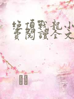 绝顶战龙小说免费阅读全文