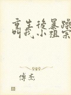 重生后暴躁大佬叫我小祖宗免费阅读