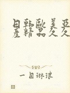 日韩欧美亚洲国产精品久久