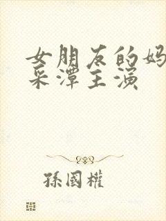 女朋友的妈妈李采潭主演