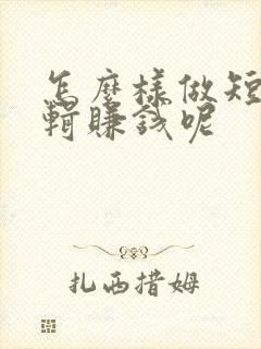 怎么样做短剧剪辑赚钱呢