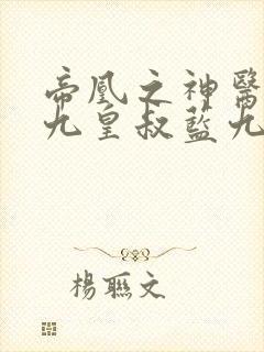 帝凰之神医弃妃九皇叔蓝九卿