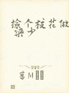 捡个校花做老婆 梁少