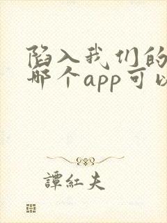 陷入我们的热恋哪个app可以看