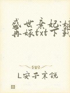 盛世弃妃:嫡女再嫁txt下载