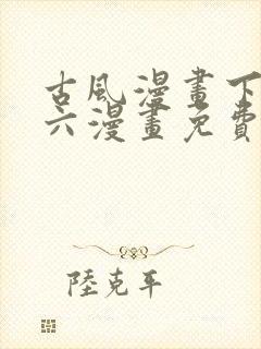 古风漫画下拉式六漫画免费的漫画