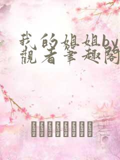 我的姐姐by旁观者笔趣阁免费阅读全文无弹窗