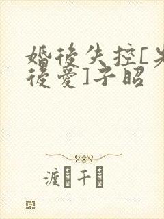 婚后失控[先婚后爱]子昭