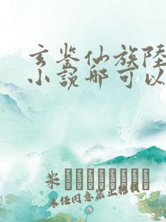 玄鉴仙族陆江仙小说哪可以找到