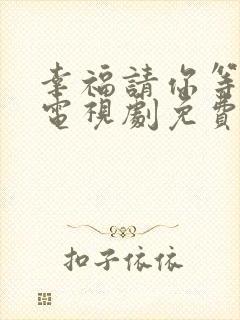 幸福请你等等我电视剧免费观看完整版