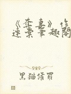 《夺妻》作者:连棠笔趣阁