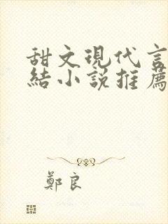 甜文现代言情完结小说推荐