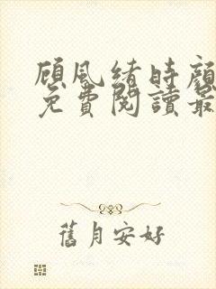 顾风绪时颜全文免费阅读最新章节