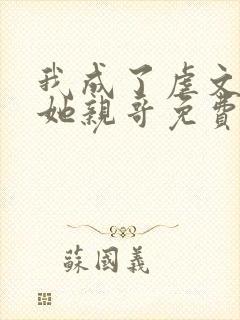 我成了虐文女主她亲哥免费阅读